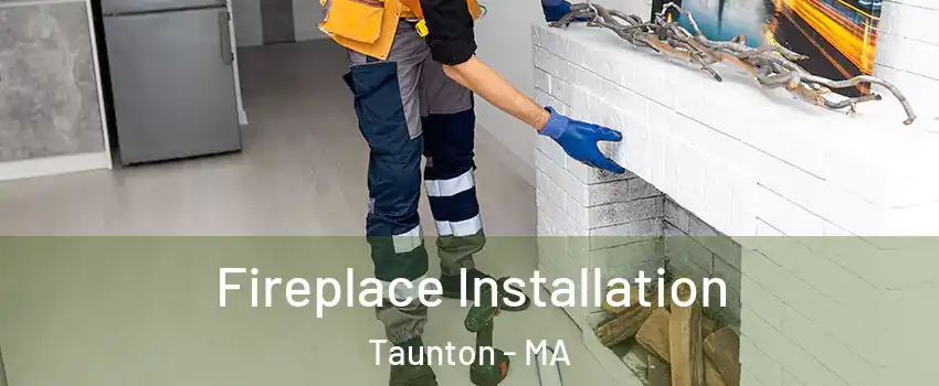  Fireplace Installation Taunton - MA