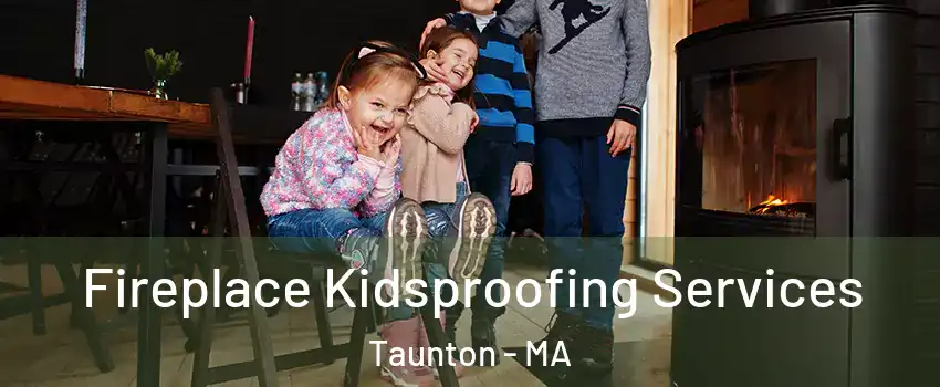  Fireplace Kidsproofing Services Taunton - MA