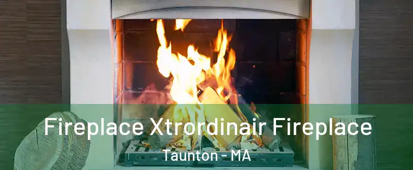  Fireplace Xtrordinair Fireplace Taunton - MA