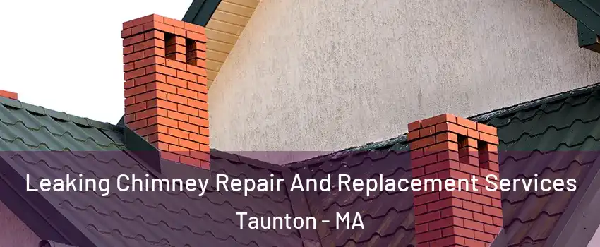  Leaking Chimney Repair And Replacement Services Taunton - MA