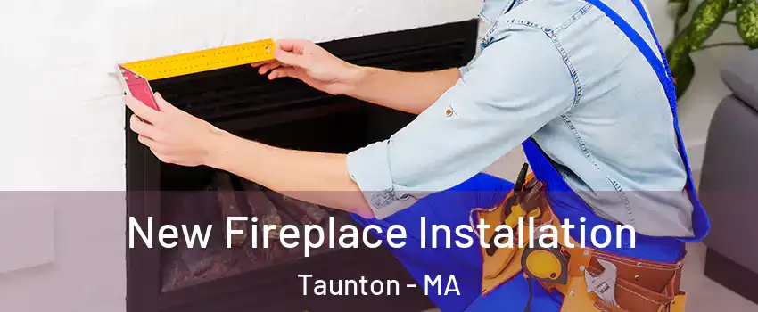  New Fireplace Installation Taunton - MA