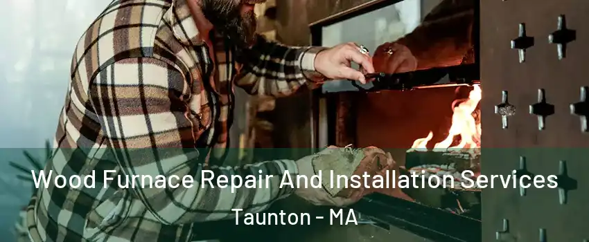  Wood Furnace Repair And Installation Services Taunton - MA